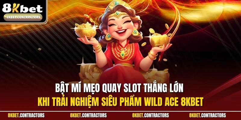 Bật mí mẹo quay slot thắng lớn khi trải nghiệm siêu phẩm Wild ACE 8KBET