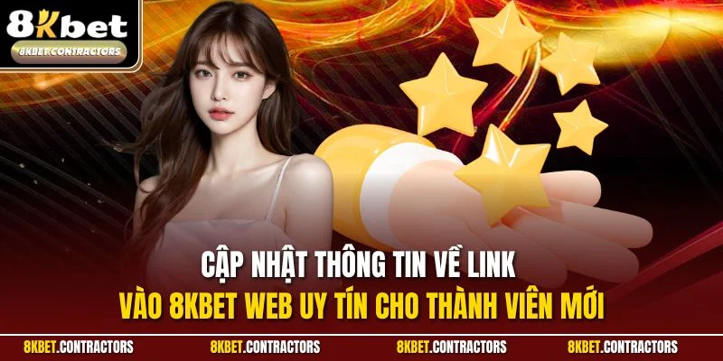 Cập nhật thông tin về link vào 8KBET Web uy tín cho thành viên mới