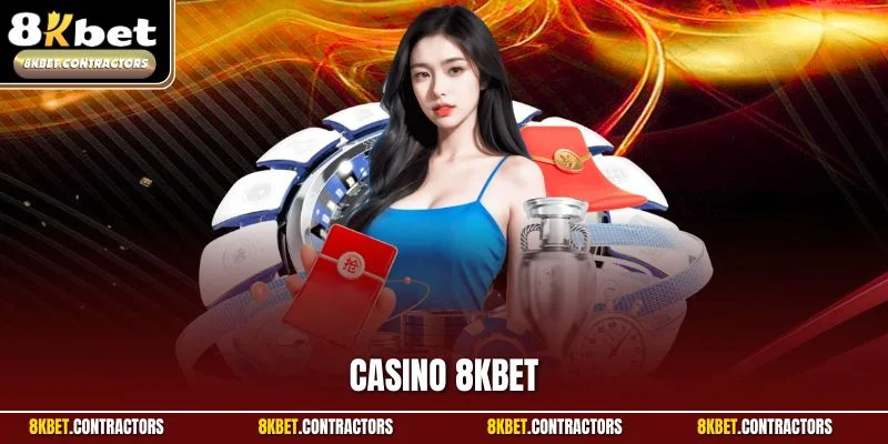 Casino 8KBET – Đấu Trường Bài Bạc Đẳng Cấp, Uy Tín Hàng Đầu