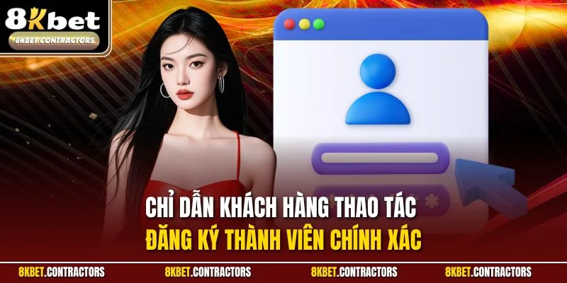 Chỉ dẫn khách hàng thao tác đăng ký thành viên chính xác