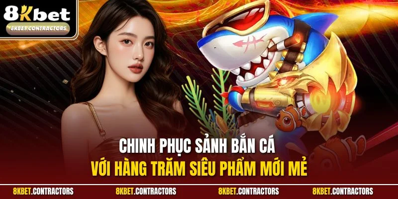Chinh phục sảnh bắn cá với hàng trăm siêu phẩm mới mẻ