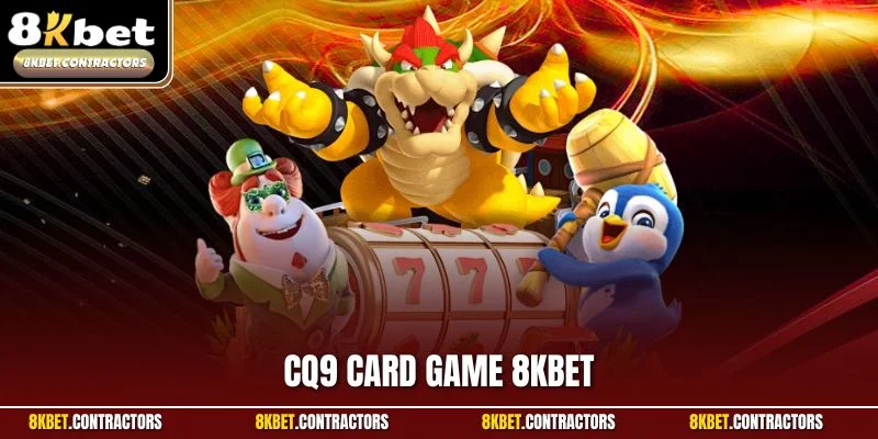 CQ9 Card Game 8KBET – Hành Trình Săn Thưởng Siêu Hấp Dẫn