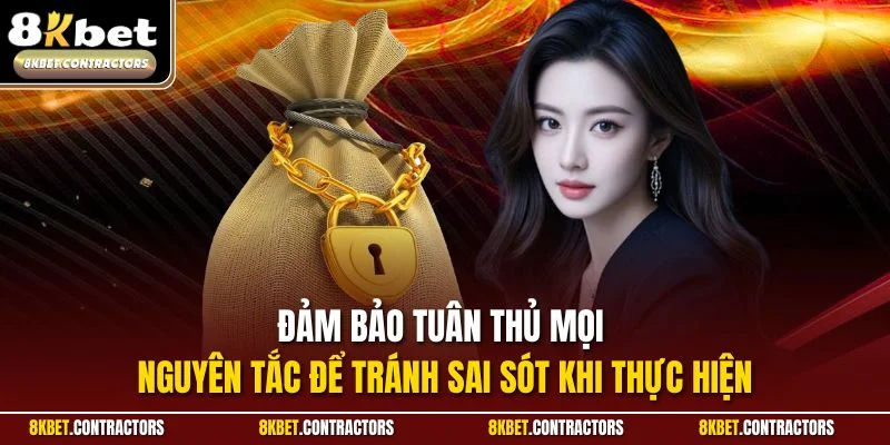 Đảm bảo tuân thủ mọi nguyên tắc để tránh sai sót khi thực hiện