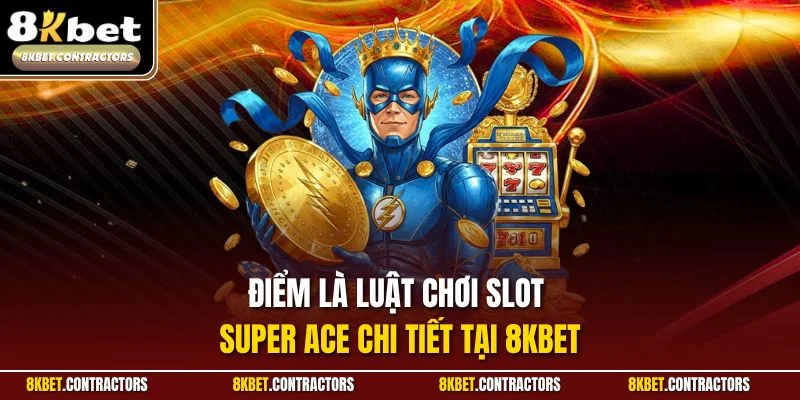 Điểm là luật chơi slot Super ACE chi tiết tại 8KBET