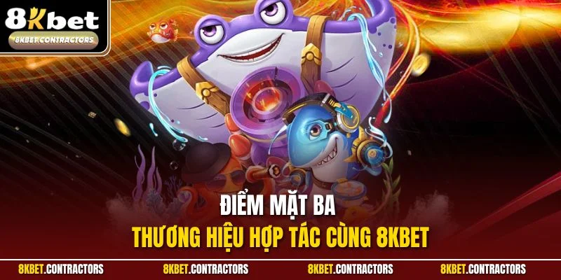 Điểm mặt ba thương hiệu hợp tác cùng 8KBET
