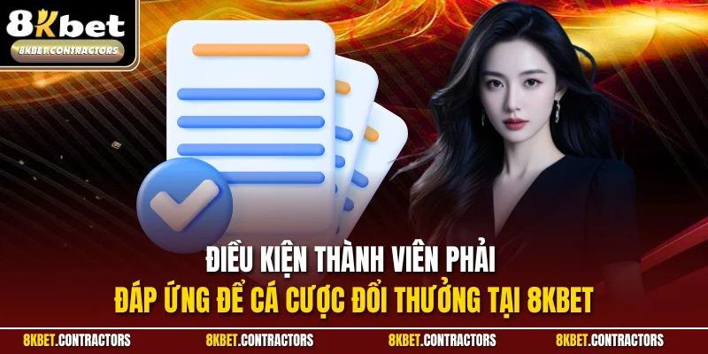 Điều kiện thành viên phải đáp ứng để cá cược đổi thưởng tại 8KBET