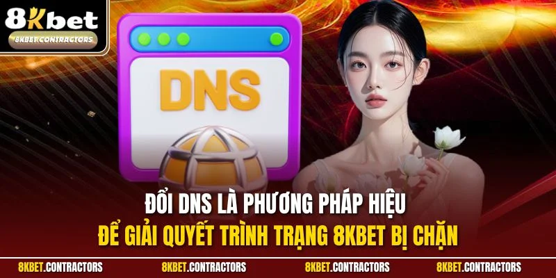 Đổi DNS là phương pháp hiệu để giải quyết trình trạng 8KBET bị chặn