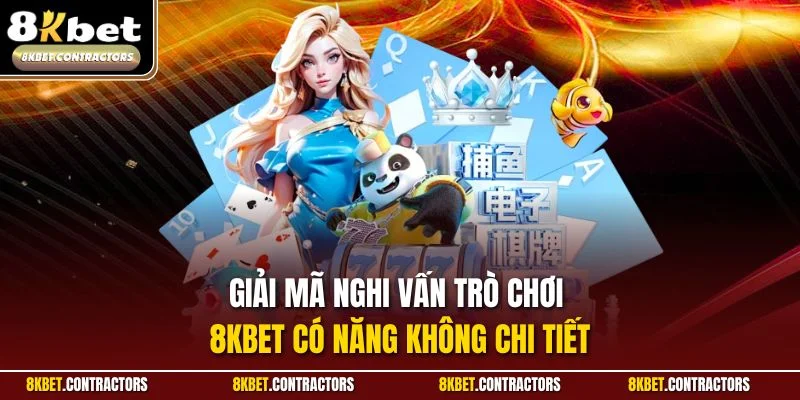 Giải mã nghi vấn trò chơi 8KBET có năng không chi tiết