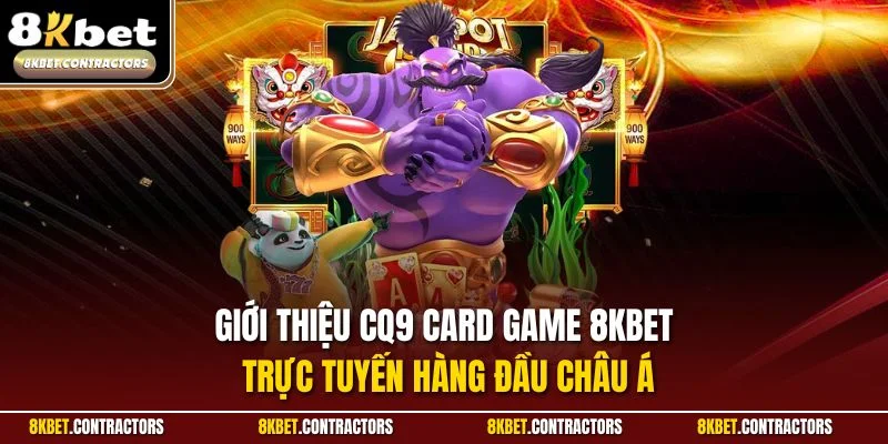 Giới thiệu CQ9 Card Game 8KBET trực tuyến hàng đầu châu Á