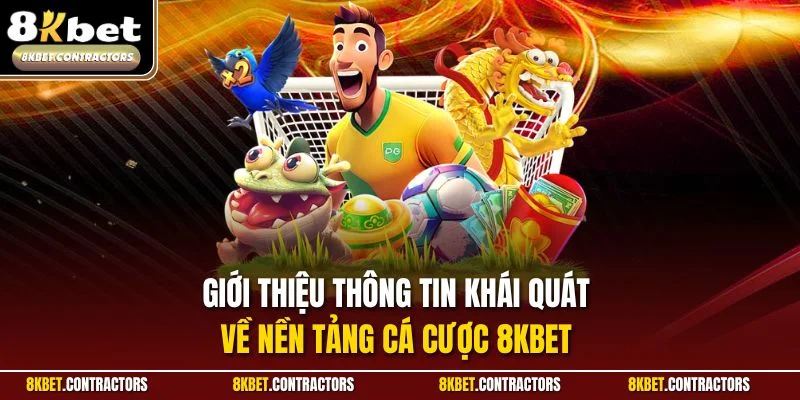 Giới thiệu thông tin khái quát về nền tảng cá cược 8KBET 