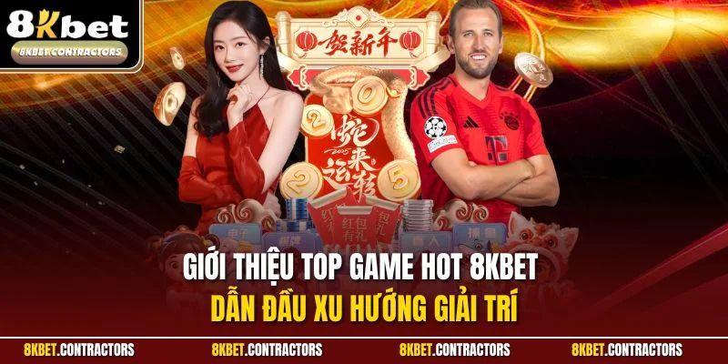 Giới thiệu Top Game Hot 8KBET dẫn đầu xu hướng giải trí