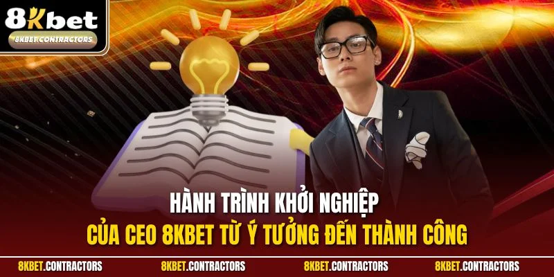 Hành trình khởi nghiệp của CEO 8KBET từ ý tưởng đến thành công