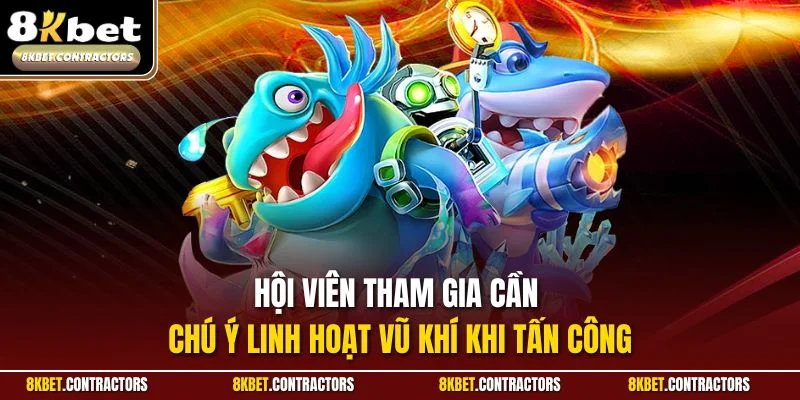 Hội viên tham gia cần chú ý linh hoạt vũ khí khi tấn công