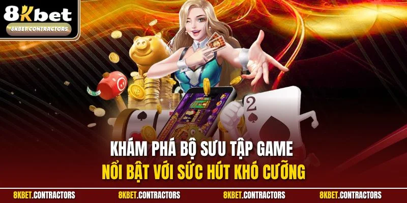 Khám phá bộ sưu tập game nổi bật với sức hút khó cưỡng