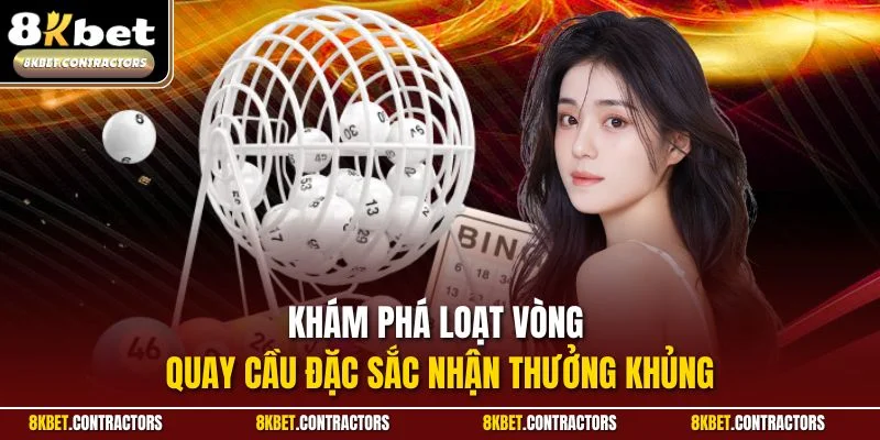 Khám phá loạt vòng quay cầu đặc sắc nhận thưởng khủng