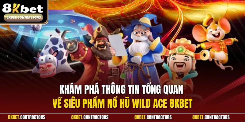 Khám phá thông tin tổng quan về siêu phẩm nổ hũ Wild ACE 8KBET