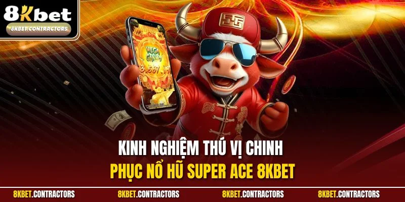 Kinh nghiệm thú vị chinh phục nổ hũ Super ACE 8KBET