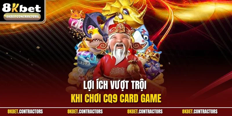 Lợi ích vượt trội khi chơi CQ9 Card Game