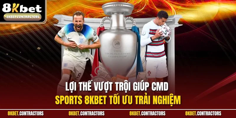 Lợi thế vượt trội giúp CMD Sports 8KBET tối ưu trải nghiệm
