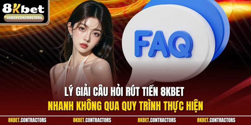 Lý giải câu hỏi rút tiền 8KBET nhanh không qua quy trình thực hiện