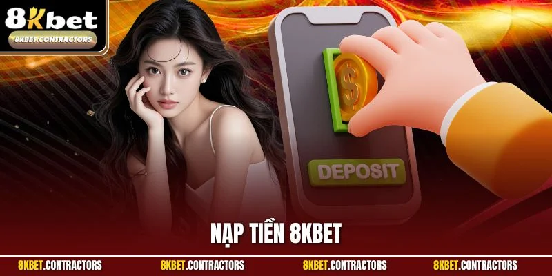 Nạp Tiền 8KBET - Hướng Dẫn Thao Tác Dễ Dàng, An Toàn