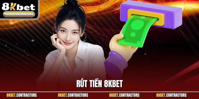 Rút Tiền 8KBET - Siêu Tốc, Bảo Mật, Hoàn Hảo Chỉ Trong Tích Tắc