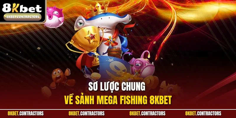 Sơ lược chung về sảnh Mega Fishing 8KBET