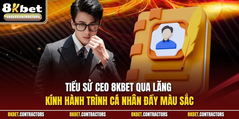 Tiểu sử CEO 8KBET qua lăng kính hành trình cá nhân đầy màu sắc