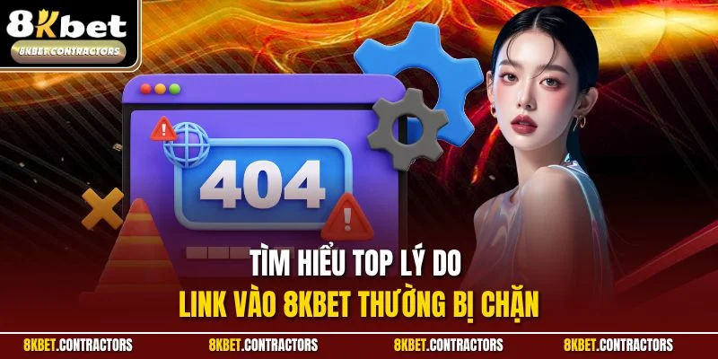 Tìm hiểu top lý do linh vào 8KBET thường bị chặn