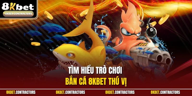 Tìm hiểu trò chơi bắn cá 8KBET thú vị