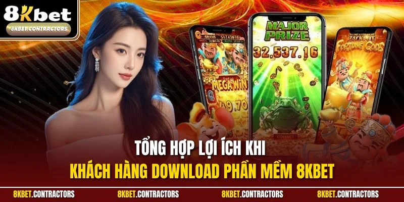 Tổng hợp lợi ích khi khách hàng Download phần mềm 8KBET