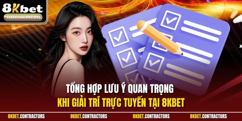 Tổng hợp lưu ý quan trọng khi giải trí trực tuyến tại 8KBET