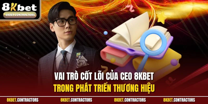 Vai trò cốt lõi của CEO 8KBET  trong phát triển thương hiệu